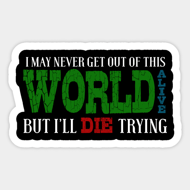 I May Never Get Out Of This World Alive But I'll Die Trying Sticker by VintageArtwork